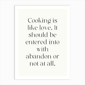 Cooking Is Like Love It Should Be Entered With Abandon Or No At All Art Print