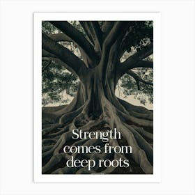 Strength Comes From Deep Roots Art Print