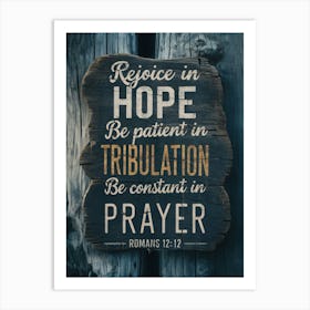 Rejoice in Hope, be patient in tribulation, be constant in prayer, Romans 12:12 1 Art Print