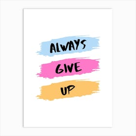 ALWAYS GIVE UP Art Print