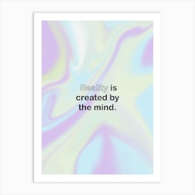 Reality Is Created By The Mind Art Print