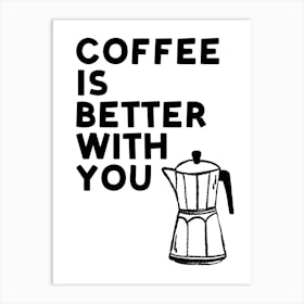 Coffee Is Better With You Monochrome Black and White Hand Drawn Kitchen Art Art Print