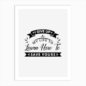 Learn How To Save Life Art Print
