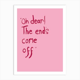 Oh dear! The end's come off Art Print