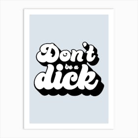 Blue Typographic Don't Be A Dick Art Print