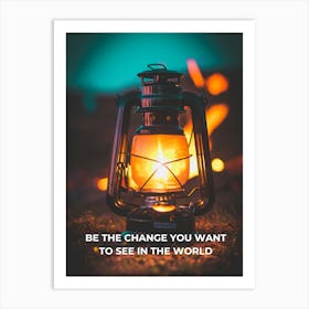 Be The Change You Want To See In The World Art Print