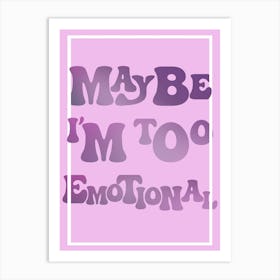 Maybe I'mToo Emotional Pink and Purple Girly Bedroom Art Print