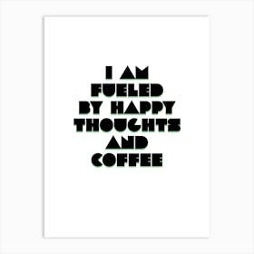 I Am Fueled By Happy Thoughts And Coffee Art Print