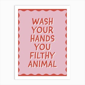 Wash Your Hands You Filthy Animal 3 Art Print