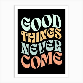 Good Things Never Come Art Print