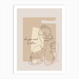 All You Need Is Coffee Art Print