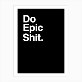 Do Epic Shit Art Print