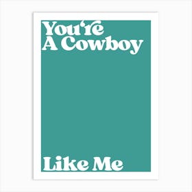 You're A Cowboy Like Me 1 Art Print