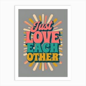 Just Love Each Other Art Print