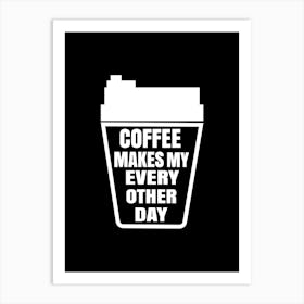 Coffee Makes My Every Other Day Art Print