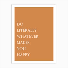 Do Literally Whatever Makes You Happy 1 Art Print