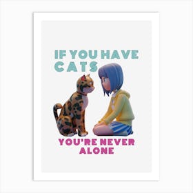 If You Have Cats You'Re Never Alone 1 Art Print