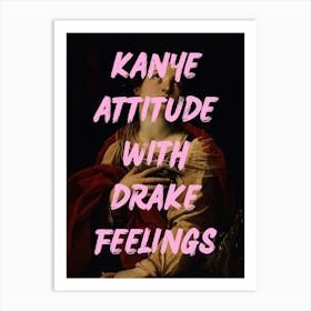 Kanye Attitude With Drake Feelings 2 Art Print