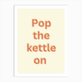 Pop The Kettle On Art Print