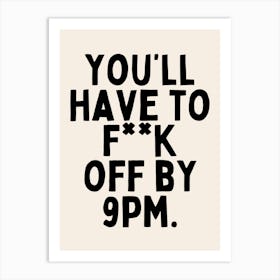 You'll Have To F**k Off By 9pm | Oatmeal And Black Art Print