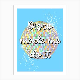 Disco Made Me Do It Art Print