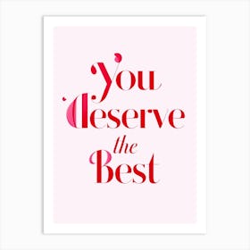 You Deserve The Best Art Print