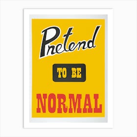 Pretend To Be Normal Art Print