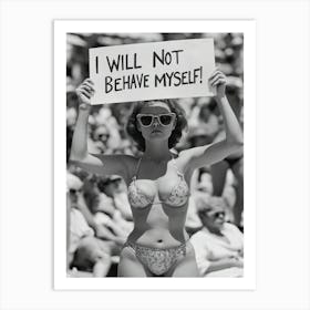 I Will Not Behave Myself Art Print