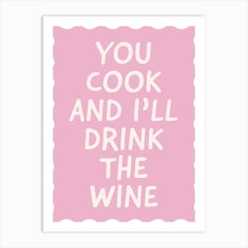You Cook and I Will Drink The Wine - Funny Kitchen Art Print Art Print