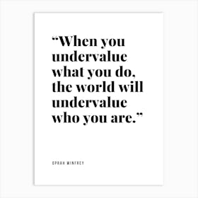 When You Underestimate What You Do The World Will Underestimate Who You Are Art Print