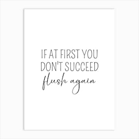 If At First You Don't Succeed Flush Again Funny Bathroom Wall Art Print