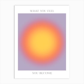 What You Feel You Become Art Print