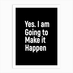 Yes I Am Going To Make It Happen Art Print