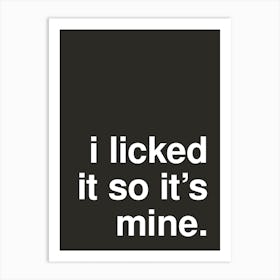 I Licked It So It S Mine Funny Statement In Black Art Print