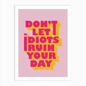 Don't Let Idiots Ruin Your Day - Funny Quote Art Print