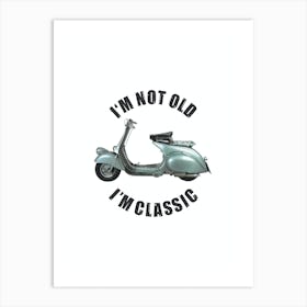 I Am Not Old I Am Classic 1 Art Print