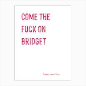 Bridget Jones, Quote, Come The F On, Bridget, Funny, Wall Print Art Print
