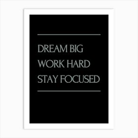 Dream Big Work Hard Stay Focused Art Print