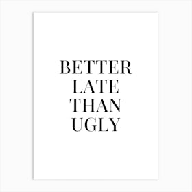 Better Late Than Ugly Cool quote Art Print