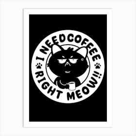 I Need Coffee, Right Meow!! Art Print