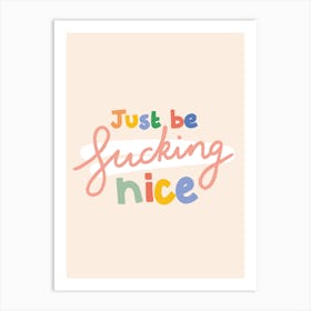 Just Be Fucking Nice Art Print