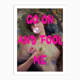 Go on and fool me Art Print