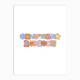 Constantly Anxious - Funny Quote Sarcasm Anxiety Gift Art Print