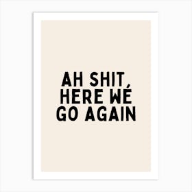 Ah Shit, Here We Go Again | Black and Cream Art Print