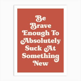 Be Brave Enough To Absolutely Suck at something new motivating inspiring cute pop art quote (cherry red tone) Art Print