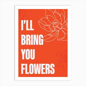 I Will Bring You Flowers Art Print