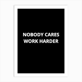 Nobody Cares Work Harder 3 Art Print