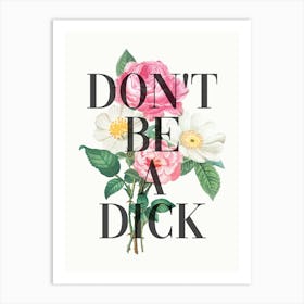 Dont Be A Dick Flower Art Print