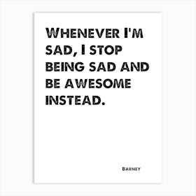 How I Met Your Mother, Barney, Quote, I Stop Being Sad And Be Awesome Instead, Wall Print, Wall Art, Print, Art Print