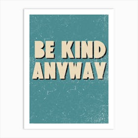 Be Kind Anyway Art Print